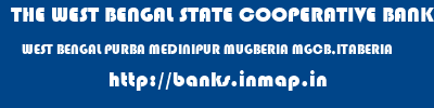 THE WEST BENGAL STATE COOPERATIVE BANK  WEST BENGAL PURBA MEDINIPUR MUGBERIA MGCB,ITABERIA  banks information 
